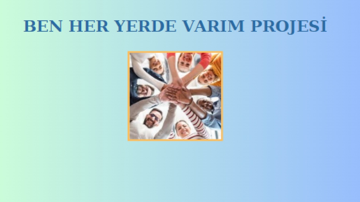 BEN HER YERDE VARIM PROJESİ 